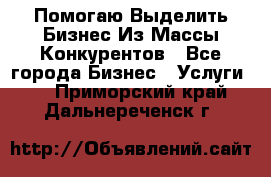  Помогаю Выделить Бизнес Из Массы Конкурентов - Все города Бизнес » Услуги   . Приморский край,Дальнереченск г.
